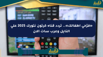 «فرّحي أطفالك».. تردد قناة كرتون نتورك 2025 على النايل وعرب سات الآن